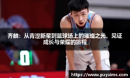 齐麟：从青涩新星到篮球场上的璀璨之光，见证成长与荣耀的旅程