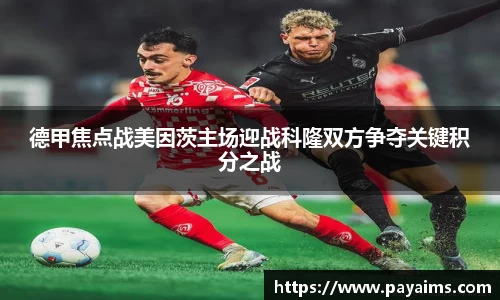 德甲焦点战美因茨主场迎战科隆双方争夺关键积分之战